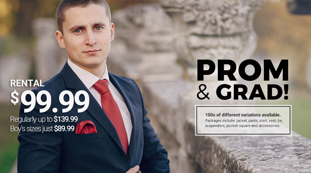 Grad and Prom Tuxedos in Windsor for $99.99 at Monty Formal Wear. 100s of different variations available - packages include jacket, pants, shirt, vest tie, suspenders, pocket square and accessories. 